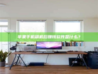 莘县苹果手机刷机后赚钱软件是什么？