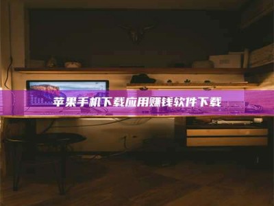 莘县苹果手机下载应用赚钱软件下载