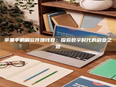 莘县苹果手机刷软件赚钱群：探索数字时代的副业之道