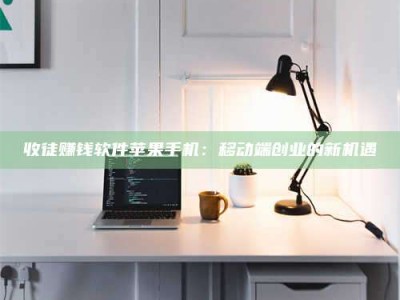 莘县收徒赚钱软件苹果手机：移动端创业的新机遇